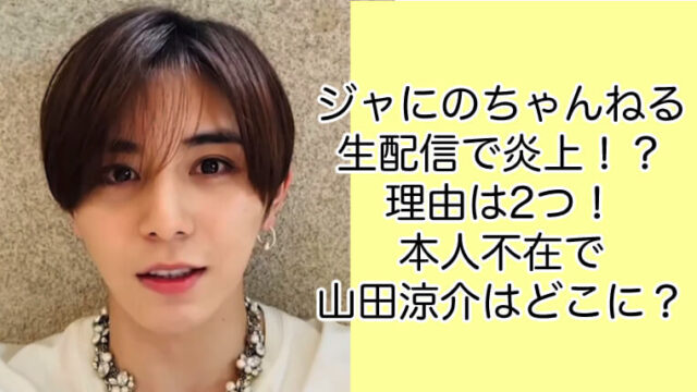 ジャにのちゃんねる生配信で炎上!?理由は2つ！本人不在で山田どこ？